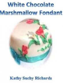 White Chocolate Marshmallow Fondant Recipe - Kathy Richards