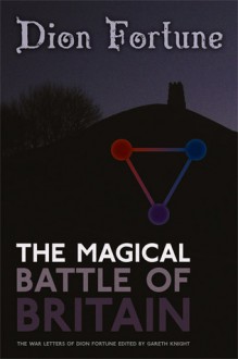 The Magical Battle of Britain: The War Letters of Dion Fortune - Dion Fortune, Gareth Knight