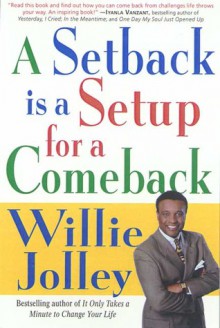 A Setback Is a Setup for a Comeback: Turn Your Moments of Doubt and Fear into Times of Triumph - Willie Jolley