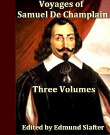 Voyages of Samuel De Champlain, Volumes I-III, Complete - Samuel de Champlain, Edmund F. Slafter, Charles Pomeroy Otis