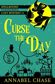 Curse the Day (Spellbound Paranormal Cozy Mystery Book 1) - Annabel Chase