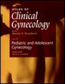 Atlas of Clinical Gynecology, Volume 1: Pediatric and Adolescent Gynecology - Morton A. Stenchever