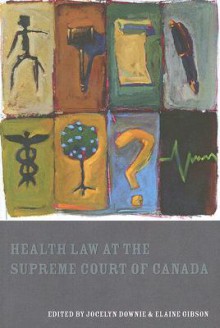 Health Law at the Supreme Court of Canada - Jocelyn Downie, Elaine Gibson