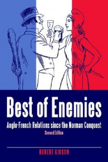 Best of Enemies: Anglo-French Relations Since the Norman Conquest - Robert Gibson