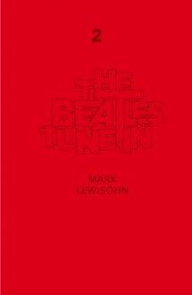 The Beatles - All These Years - Extended Special Edition: Part Two: Volume One: Tune In - Mark Lewisohn