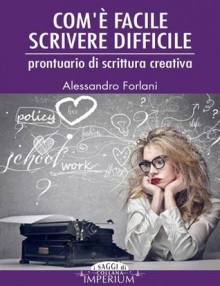 Com'è facile scrivere difficile - Alessandro Forlani