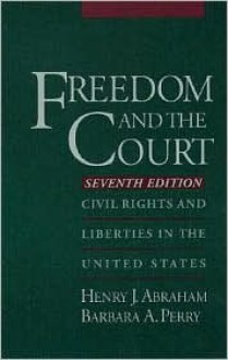 Freedom and the Court: Civil Rights and Liberties in the United States - Henry J. Abraham, Barbara A. Perry