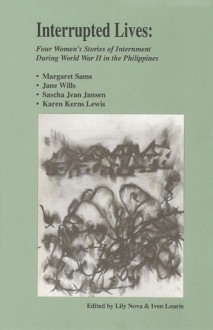 Interrupted Lives: Four Women's Stories of Internment During WWII in the Phillipines - Margaret Sams, Jane Wills, Sascha Jean Jansen, Karen Kerns Lewis, Lily Nova, Iven Lourie