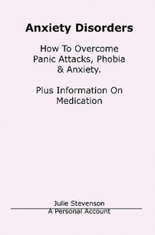 Anxiety Disorders. Concise Blueprint to Overcome Panic Attacks, Phobia & Anxiety. Plus Information on Medication - J. Stevenson