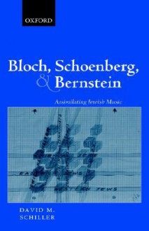 Bloch, Schoenberg, and Bernstein: Assimilating Jewish Music - David Schiller