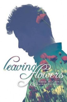 Leaving Flowers - Debbie McGowan, Raine O'Tierney