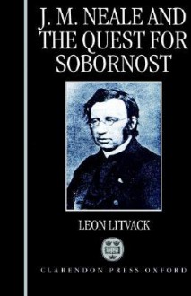 J.M. Neale and the Quest for Sobornost - Leon Litvack