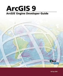 ArcGIS Engine Developer's Guide: ArcGIS 9 - Environmental Systems Research Institute, Environmental Systems Research Institute