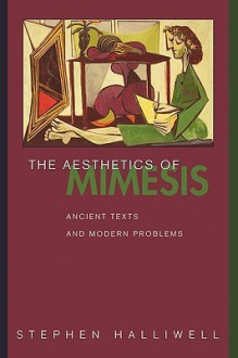 The Aesthetics of Mimesis: Ancient Texts and Modern Problems - Stephen Halliwell