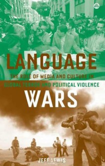 Language Wars: The Role of Media and Culture in Global Terror and Political Violence - Jeff Lewis