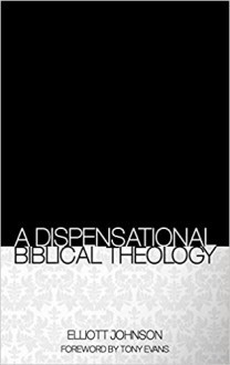 A Dispensational Biblical Theology - Elliott Johnson, Grant Hawley, Tony Evans