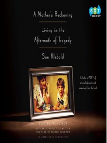 A Mother's Reckoning: Living in the Aftermath of Tragedy - Sue Klebold, Andrew Solomon