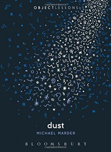 Dust (Object Lessons) - Michael Marder, Christopher Schaberg, Ian Bogost