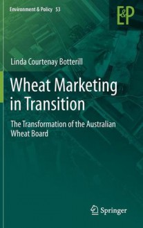 Wheat Marketing in Transition: The Transformation of the Australian Wheat Board - Linda C. Botterill