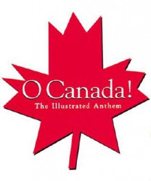 O Canada!: An Illustrated Anthem - Roxanna Bikadoroff