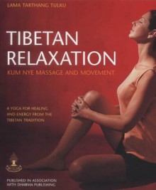 Tibetan Relaxation: Kum Nye Massage and Movement - A Yoga for Healing and Energy from the Tibetan Tradition - Tarthang Tulku