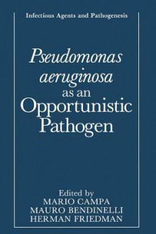 Pseudomonas Aeruginosa as an Opportunistic Pathogen - Mario Campa, Mauro Bendinelli, Herman Friedman