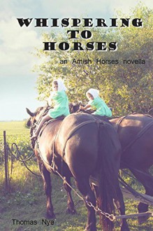 Whispering to Horses: An Amish Horses Novella - Thomas Nye