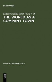 The World As A Company Town: Multinational Corporations And Social Change - Ahamed Idris-Soven, Elizabeth Idris-Soven, Mary K. Vaughan