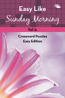 Easy Like Sunday Morning Vol 2: Crossword Puzzles Easy Edition (Crossword Puzzles Series) - Speedy Publishing LLC