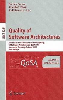 Quality of Software Architectures: Models and Architectures; 4th International Conference on the Quality of Software Architectures, QoSA 2008 Karlsruhe, Germany, October 14-17, 2008 Proceedings - Steffen Becker, František Plášil, Ralf Reussner