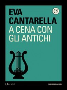 A cena con gli antichi - Eva Cantarella