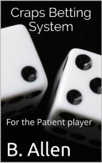 Craps Betting System For The Patient Players - B. Allen