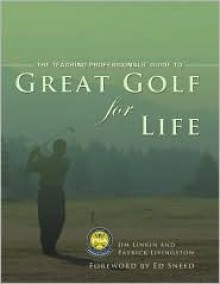 Great Golf for Life: The PGA Teaching Professionals Manual for Great Golf Over Thirty - Jim Linkin, Patrick Livingston