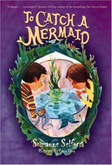 To Catch a Mermaid - Suzanne Selfors