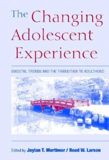 The Changing Adolescent Experience: Societal Trends and the Transition to Adulthood - Jeylan T. Mortimer