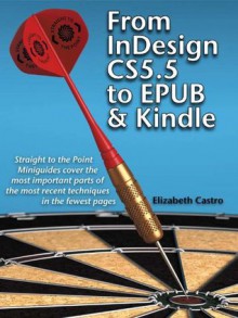 From InDesign CS 5.5 to EPUB and Kindle (Straight to the Point) - Elizabeth Castro