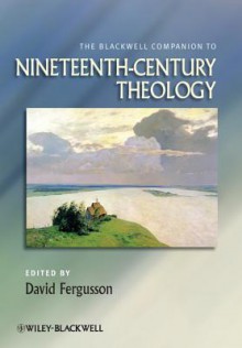 The Blackwell Companion to Nineteenth-Century Theology - David Fergusson