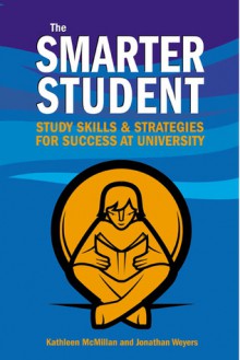 The Smarter Student: Skills and Strategies for Success at University - Jonathan Weyers, Kathleen McMillan