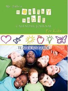 Ms. Sally's Healthy Habit Calendar Journal for Kids - Teacher's Guide - Sally Bradley