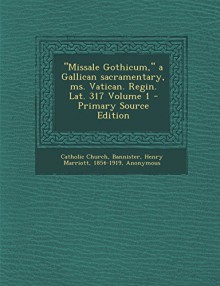 "Missale Gothicum," a Gallican Sacramentary, Ms. Vatican. Regin. Lat. 317 Volume 1 - Primary Source Edition (Latin Edition) - Catholic Church, Henry Marriott 1854-1919 Bannister, Biblioteca Apostolica Vaticana Mss (Re