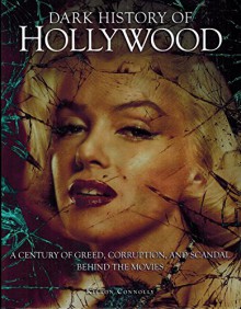 Dark History of Hollywood, A Century of Greed, Corruption, and Scandal behind the movies - Kieron Connolly