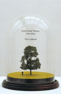 Until Further Notice, I am Alive - Tom Lubbock