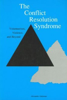The Conflict Resolution Syndrome: Volunteerism, Violence, and Beyond - Alexander Abdennur