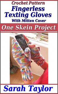 Fingerless Texting Gloves With Mitten Cover - Crochet Pattern: One Skein Project - Sarah Taylor