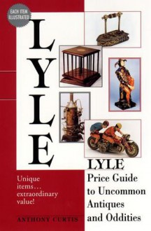 Lyle Price Guide to Uncommon Antiques and Oddities - Anthony Curtis