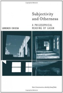 Subjectivity and Otherness: A Philosophical Reading of Lacan (Short Circuits) - Lorenzo Chiesa