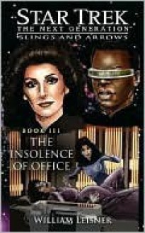 The Insolence of Office (Star Trek: The Next Generation: Slings and Arrows, #3) - William Leisner