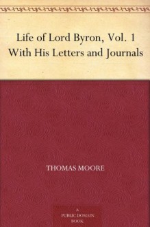 Life of Lord Byron, Vol. 1 With His Letters and Journals - Thomas Moore