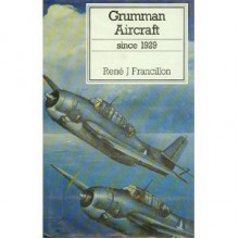 Grumman Aircraft since 1929 (Putnam Aviation Series) - Rene J. Francillon