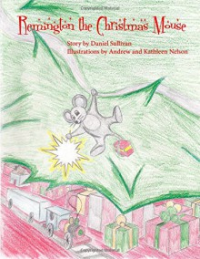 Remington the Christmas Mouse - Daniel F Sullivan, Kathleen and Andrew Nelson